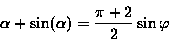 \begin{displaymath}\alpha + \sin(\alpha) = \frac{\pi+2}{2} \sin{\varphi}\\\end{displaymath}