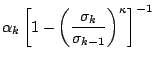 $\displaystyle \alpha_k
\left[ 1- \left( \frac{ \sigma_k }{ \sigma_{k-1} }
\right)^{\kappa} \right]^{-1}$