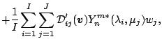 $\displaystyle + \frac{1}{I} \sum_{i=1}^{I} \sum_{j=1}^{J}
{\cal D}'_{ij}(\Dvect{v})
Y_n^{m *} ( \lambda_i, \mu_j )
w_j ,$