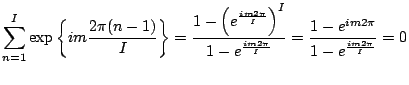 $\displaystyle \sum^{I}_{n=1} \exp \left\{ im \frac{2 \pi (n-1)}{I} \right\}
= \...
...im 2 \pi}{I} } }
= \frac{1 - e^{im 2 \pi} }
{1 - e^{ \frac{im 2 \pi}{I} } }
= 0$