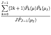 $\displaystyle \frac{
{\displaystyle
\sum_{k=0}^{J-1} (2k+1)
\tilde{P}_k(\mu) \tilde{P}_k(\mu_j) }
}
{J \tilde{P}_{J-1}(\mu_j)}$