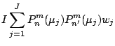 $\displaystyle I \sum_{j=1}^{J}
P_n^m (\mu_j) P_{n'}^{m} (\mu_j) w_j$