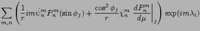 $\displaystyle \sum_{m,n}
\left(
\frac{1}{r} im \tilde{\psi}_n^m P_n^m (\sin \ph...
...de{\chi}_n^m
\left. \DD{P_n^m}{\mu} \right\vert _{j}
\right)
\exp(im \lambda_i)$