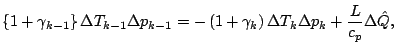 $\displaystyle \left\{ 1 + \gamma_{k-1} \right\}
\Delta T_{k-1} \Delta p_{k-1}
=...
...
+ \gamma_{k}
\right) \Delta T_{k} \Delta p_{k}
+ \frac{L}{c_p} \Delta \hat{Q},$