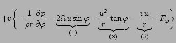 $\displaystyle + v \biggl\{ - \frac{1}{\rho r} \DP{p}{\varphi}
- \underbrace{ 2 ...
... \tan \varphi }_{(3)}
- \underbrace{ \frac{v w}{r} }_{(5)}
+ F_\varphi \biggl\}$