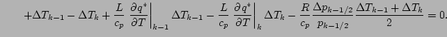 $\displaystyle \qquad
+ \Delta T_{k-1} - \Delta T_{k}
+ \frac{L}{c_p} \left. \DP...
...\frac{\Delta p_{k-1/2}}{p_{k-1/2}}
\frac{\Delta T_{k-1} + \Delta T_{k}}{2}
= 0.$