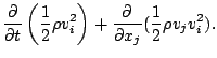 $\displaystyle \DP{}{t} \left( \frac{1}{2} \rho v_i^2 \right)
+ \DP{}{x_j} ( \frac{1}{2} \rho v_j v_i^2 ).$