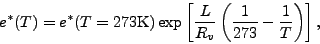 \begin{displaymath}
e^*(T) = e^*(T=273\mbox{K})
\exp \left[ \frac{L}{R_v}
\left( \frac{1}{273} - \frac{1}{T} \right)
\right] ,
\end{displaymath}