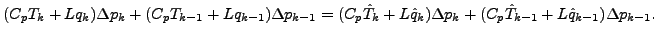 $\displaystyle (C_p T_{k} + L q_{k}) \Delta p_{k} + (C_p T_{k-1} + L q_{k-1}) \D...
...at{q}_{k}) \Delta p_{k} + (C_p \hat{T}_{k-1} + L \hat{q}_{k-1}) \Delta p_{k-1}.$