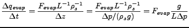 $\displaystyle \frac{\Delta q_{evap}}{\Delta t}
= \frac{ F_{evap} L^{-1} \rho_s^...
...vap} L^{-1} \rho_s^{-1}}{\Delta p / (\rho_s g)}
= F_{evap} \frac{g}{L \Delta p}$