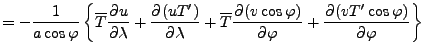 $\displaystyle = - \Dinv{a \cos \varphi} \left\{ \overline{T} \DP{u}{\lambda} + ...
...(v \cos \varphi)}{\varphi} + \DP{(v T^{\prime} \cos \varphi)}{\varphi} \right\}$