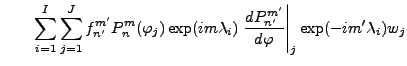 $\displaystyle \qquad \sum_{i=1}^I \sum_{j=1}^J f_{n'}^{m'} P_{n}^{m}(\varphi_j)...
...mbda_i) \left. \DD{P_{n'}^{m'}}{\varphi}\right\vert _j \exp(-im' \lambda_i) w_j$