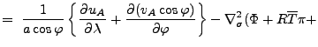 $\displaystyle = \ \Dinv{a \cos \varphi} \left\{ \DP{u_A}{\lambda} + \DP{(v_A \cos \varphi)}{\varphi} \right\} - \nabla^{2}_{\sigma} ( \Phi + R \overline{T} \pi +$