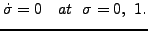 $\displaystyle \dot{\sigma} = 0 \ \ \ at \ \ \sigma = 0 , \ 1 .$