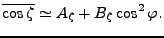 $\displaystyle \overline{\cos \zeta} \simeq A_{\zeta} + B_{\zeta} \cos^2 \varphi .$