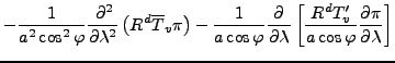 $\displaystyle - \frac{1}{a^2 \cos^2 \varphi} \DP[2]{}{\lambda} \left( R^d \over...
...ambda} \left[ \frac{R^d T_v^{\prime}}{a \cos \varphi} \DP{\pi}{\lambda} \right]$