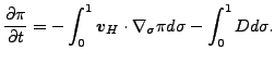 $\displaystyle \frac{\partial \pi}{\partial t} = - \int_{0}^{1} \Dvect{v}_{H} \cdot \nabla_{\sigma} \pi d \sigma - \int_{0}^{1} D d \sigma.$