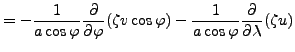 $\displaystyle = - \frac{1}{a \cos \varphi} \DP{}{\varphi} ( \zeta v \cos \varphi ) - \frac{1}{a \cos \varphi} \DP{}{\lambda} ( \zeta u )$