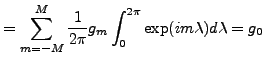 $\displaystyle = \sum_{m=-M}^{M} \frac{1}{2\pi} g_m \int_0^{2\pi} \exp(i m \lambda) d \lambda =g_0$