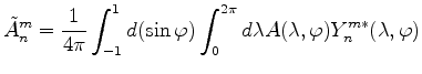 $\displaystyle \tilde{A}_n^m = \frac{1}{4 \pi} \int_{-1}^1 d (\sin \varphi) \int_0^{2 \pi} d \lambda A(\lambda, \varphi) Y_n^{m*}(\lambda, \varphi)$