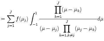 $\displaystyle = \sum_{j=1}^{J} f(\mu_j) \int^1_{-1} \frac{ {\displaystyle \prod...
... } { (\mu-\mu_j) {\displaystyle \prod_{k=1,k \neq j}^{J}(\mu_j-\mu_k) } } d \mu$