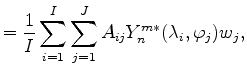 $\displaystyle = \frac{1}{I} \sum_{i=1}^{I} \sum_{j=1}^{J} A_{ij} Y_n^{m*} (\lambda_i,\varphi_j) w_j ,$