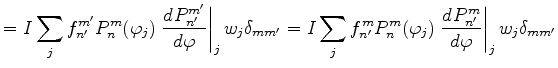 $\displaystyle = I \sum_{j} f_{n'}^{m'} P_{n}^{m}(\varphi_j) \left.\DD{P_{n'}^{m...
...}^{m}(\varphi_j) \left.\DD{P_{n'}^{m}}{\varphi}\right\vert _j w_j \delta_{m m'}$