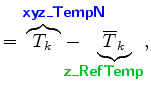 $\displaystyle = \overbrace{T_{k}}^{ \mbox{{\cmssbx\textcolor{blue}{xyz\_TempN}}...
...{T}_k}_{\!\!\!\!\!\!\!\!\! \mbox{{\cmssbx\textcolor{PineGreen}{z\_RefTemp}}} },$