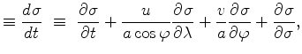 $\displaystyle \equiv \DD{\sigma}{t} \ \equiv \ \DP{\sigma}{t} + \frac{u}{a \cos...
... \DP{\sigma}{\lambda} + \frac{v}{a} \DP{\sigma}{\varphi} + \DP{\sigma}{\sigma},$