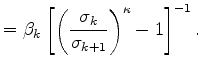 $\displaystyle = \beta_k \left[ \left( \frac{ \sigma_k }{ \sigma_{k+1} } \right)^{\kappa} - 1 \right]^{-1} .$