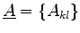 $ \underline{A}=\{ A_{kl} \}$