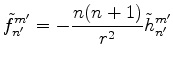 $\displaystyle \tilde{f}_{n'}^{m'} = -\frac{n(n+1)}{r^2} \tilde{h}_{n'}^{m'}$