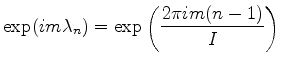 $ {\displaystyle \exp(i m \lambda_n)
= \exp \left( \frac{2\pi i m (n-1)}{I} \right) }$