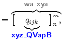 $\displaystyle = \overbrace{ \bigl[ \!\! \underbrace{ q_{ijk} }_{ \mbox{{\cmssbx...
...QVapB}}} } \!\! \bigr]^{m}_{n}, }^{ \mbox{{\cmssbx\textcolor{Gray}{wa\_xya}}} }$