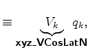 $\displaystyle \equiv \underbrace{V_k}_{ \mbox{{\cmssbx xyz\_VCosLatN}} } \!\!\!\!\!\!\!\! q_k,$