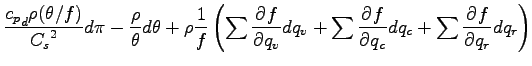 $\displaystyle \frac{ {c_{p}}_{d} \rho (\theta/f)}{{C_{s}}^{2} } d\pi
- \frac{\r...
...}{q_{v}} dq_{v}
+ \sum \DP{f}{q_{c}} dq_{c}
+ \sum \DP{f}{q_{r}} dq_{r}
\right)$