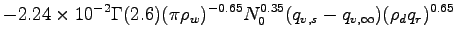 $\displaystyle - 2.24\times 10^{-2}
\Gamma(2.6) (\pi \rho_{w})^{-0.65}
N_{0}^{0.35}
(q_{v,s} -q_{v,\infty})
(\rho_{d}q_{r})^{0.65}$