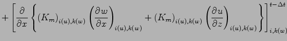 $\displaystyle +\left[ \DP{}{x}\left\{
\left( K_{m} \right)_{i(u),k(w)}
\left( \...
...}
\left( \DP{u}{z} \right)_{i(u),k(w)}
\right\} \right]_{i,k(w)}^{t - \Delta t}$