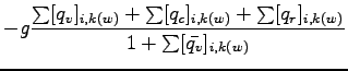 $\displaystyle - g \frac{\sum [q_{v}]_{i,k(w)} + \sum [q_{c}]_{i,k(w)} + \sum [q_{r}]_{i,k(w)}}
{1 + \sum [\bar{q_{v}}]_{i,k(w)}}$