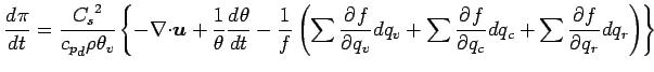 $\displaystyle \DD{\pi}{t}
= \frac{{C_{s}}^{2} }{{c_{p}}_{d} \rho \theta_{v} }
\...
...dq_{v}
+ \sum \DP{f}{q_{c}} dq_{c}
+ \sum \DP{f}{q_{r}} dq_{r}
\right)
\right\}$