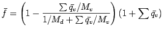 $\displaystyle \bar{f} =
{\left(
1 - \frac{\sum \bar{q_{v}}/M_{v}}{1/M_{d} + \sum \bar{q_{v}}/M_{v}}
\right)
(1 + \sum \bar{q_{v}} )}$