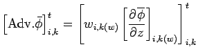 $\displaystyle \left[{\rm Adv}.{\bar{\phi}}\right]_{i,k}^{t} =
\left[
w_{i,k(w)} \left[ \DP{\overline{\phi}}{z} \right]_{i,k(w)}
\right]_{i,k}^{t}$