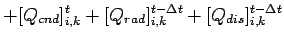 $\displaystyle + [Q_{cnd}]_{i,k}^{t}
+ [Q_{rad}]_{i,k}^{t-\Delta t}
+ [Q_{dis}]_{i,k}^{t-\Delta t}$