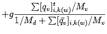 $\displaystyle + g \frac{\sum [q_{v}]_{i,k(w)}^{t}/M_{v}}{1/M_{d}
+ \sum [\bar{q_{v}}]_{i,k(w)}/M_{v}}$