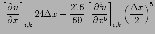 $\displaystyle \left[\DP{u}{x} \right]_{i,k}24\Delta x
- \frac{216}{60}\left[\DP[5]{u}{x} \right]_{i,k}
\left(\frac{\Delta x}{2}\right)^{5}$