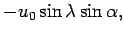 $\displaystyle - u_{0}\sin \lambda \sin \alpha,$