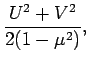$\displaystyle \frac{U^{2}+V^{2}}{2(1-\mu ^{2})},$