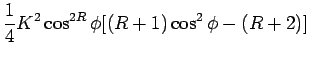 $\displaystyle \frac{1}{4}K^{2}\cos ^{2R}\phi[(R + 1)\cos ^{2}\phi - (R + 2)]$