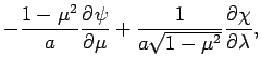$\displaystyle -\frac{1-\mu^ {2}}{a}\DP{\psi}{\mu}
+\frac{1}{a\sqrt{1-\mu ^{2}}}\DP{\chi}{\lambda},$