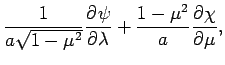 $\displaystyle \frac{1}{a\sqrt{1-\mu ^{2}}}\DP{\psi}{\lambda}
+ \frac{1-\mu^{2}}{a}\DP{\chi}{\mu},$